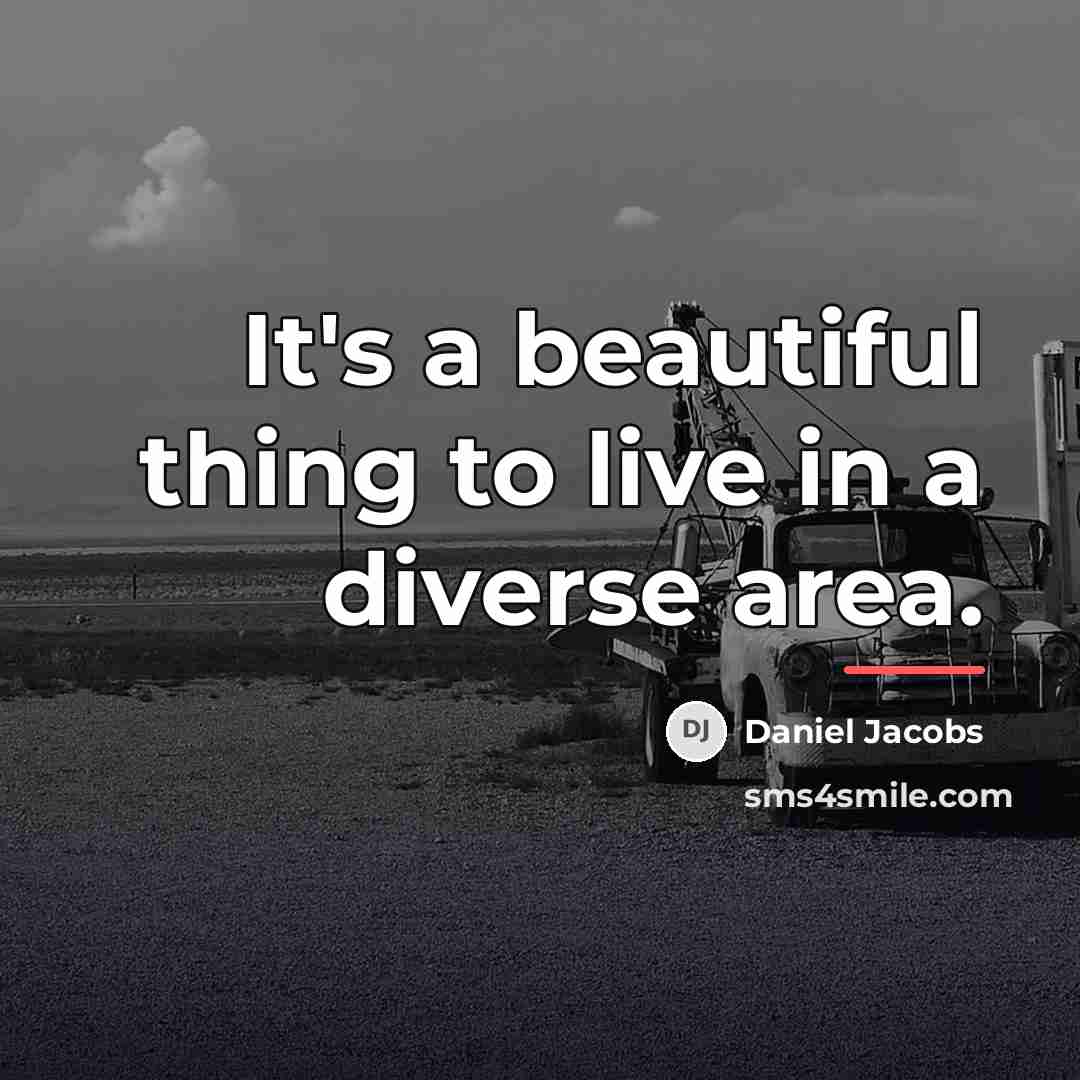“It's a beautiful thing to live in a diverse area.…” quote by Daniel Jacobs