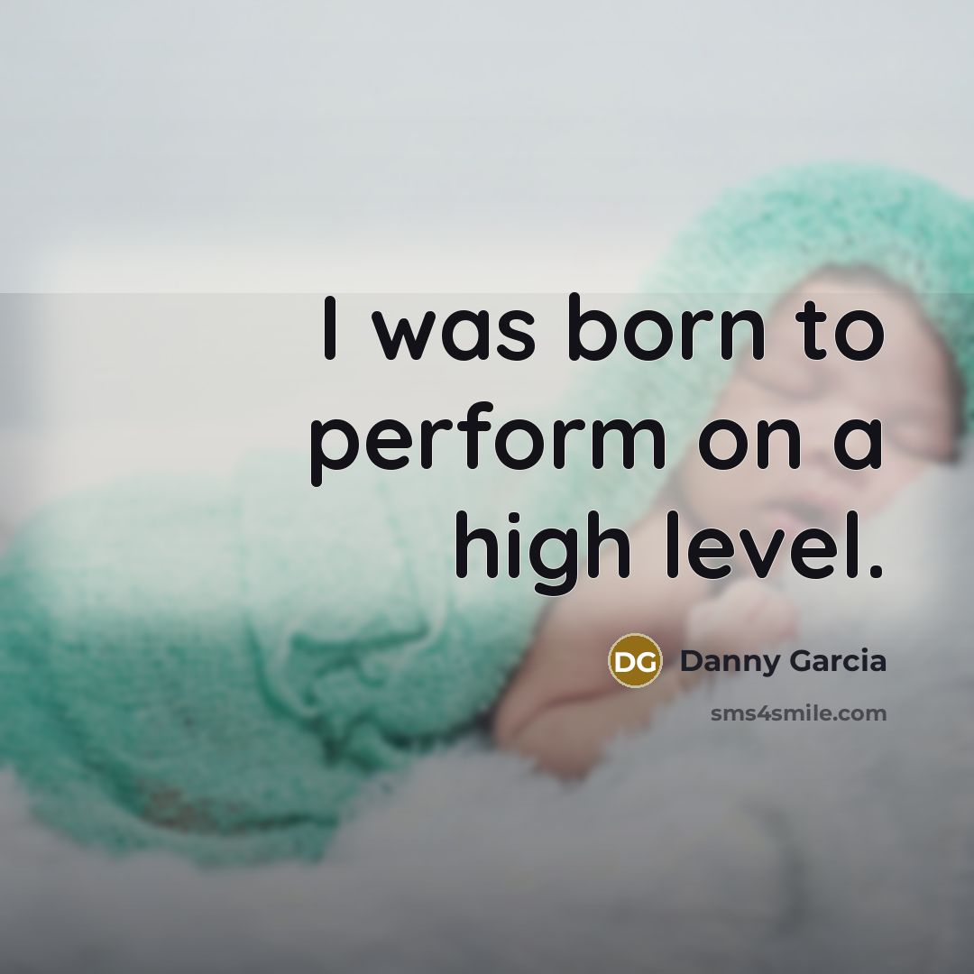 “I was born to perform on a high level.…” quote by Danny Garcia