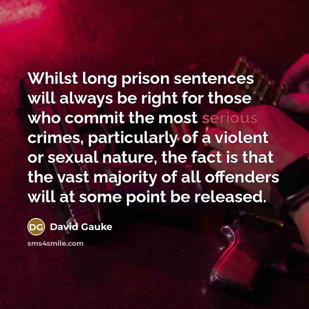 “Whilst long prison sentences will always be right for those…” quote by David Gauke