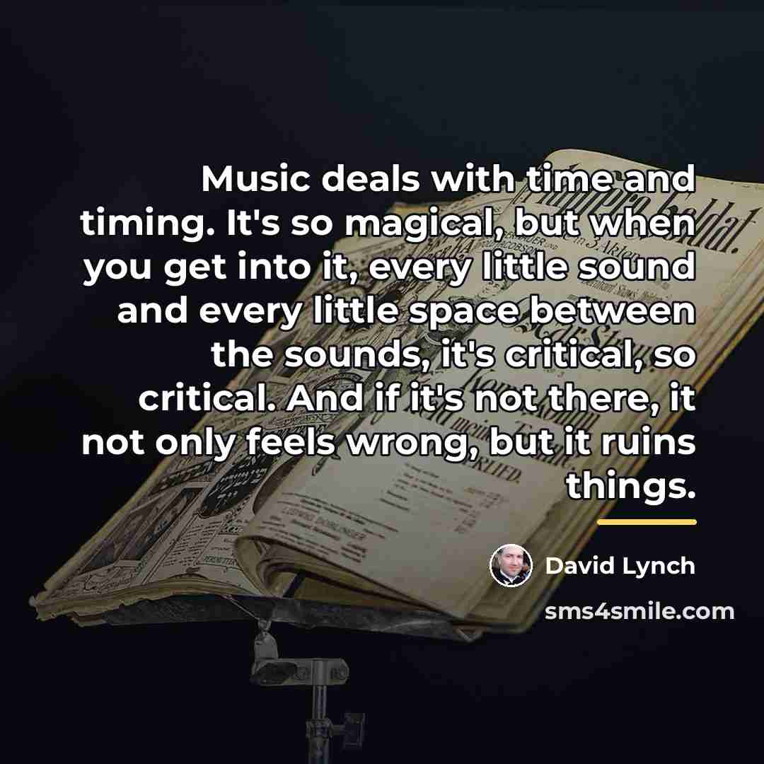 “Music deals with time and timing. It's so magical, but…” quote by David Lynch