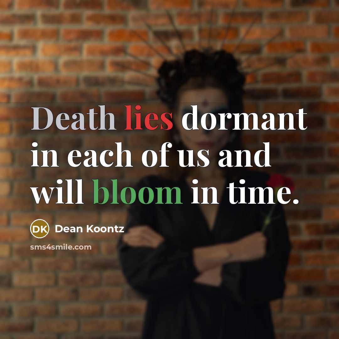 “Death lies dormant in each of us and will bloom in time.” quote by Dean Koontz