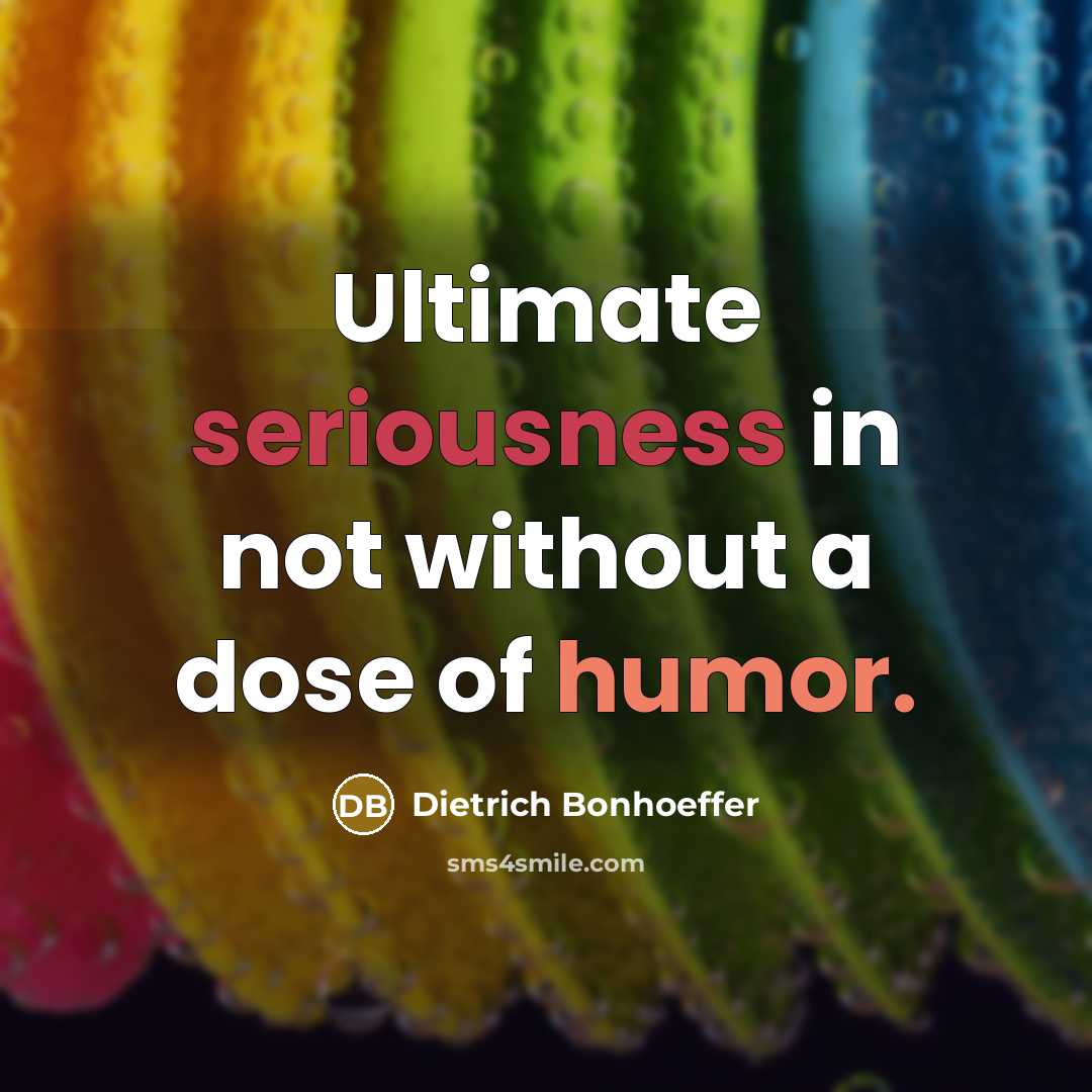 “Ultimate seriousness in not without a dose of humor.…” quote by Dietrich Bonhoeffer