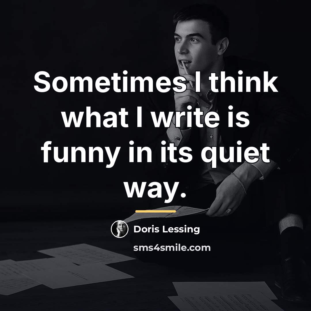 “Sometimes I think what I write is funny in its…” quote by Doris Lessing
