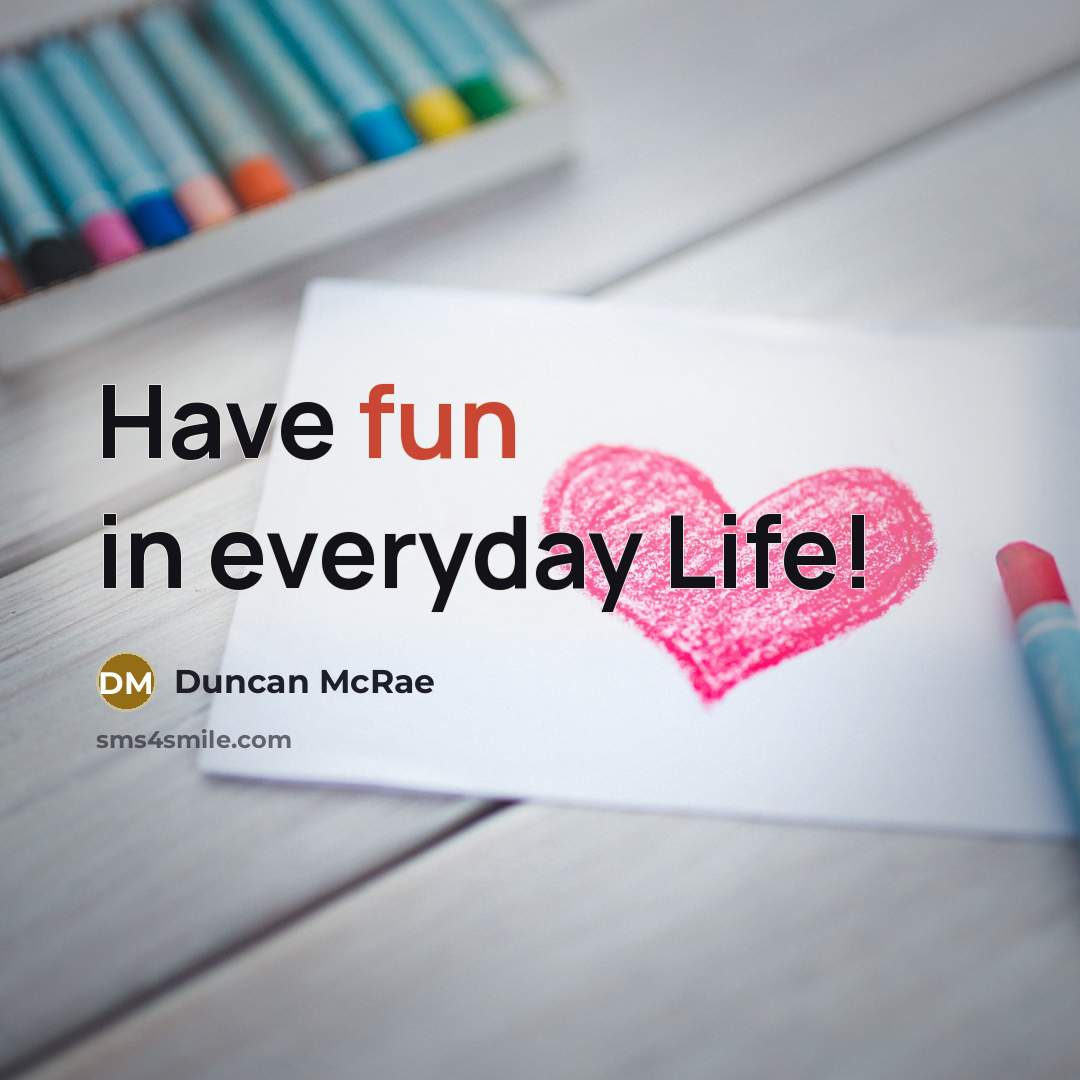“Have fun in everyday Life!…” quote by Duncan McRae