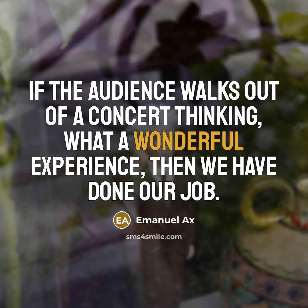 “If the audience walks out of a concert thinking, What…” quote by Emanuel Ax