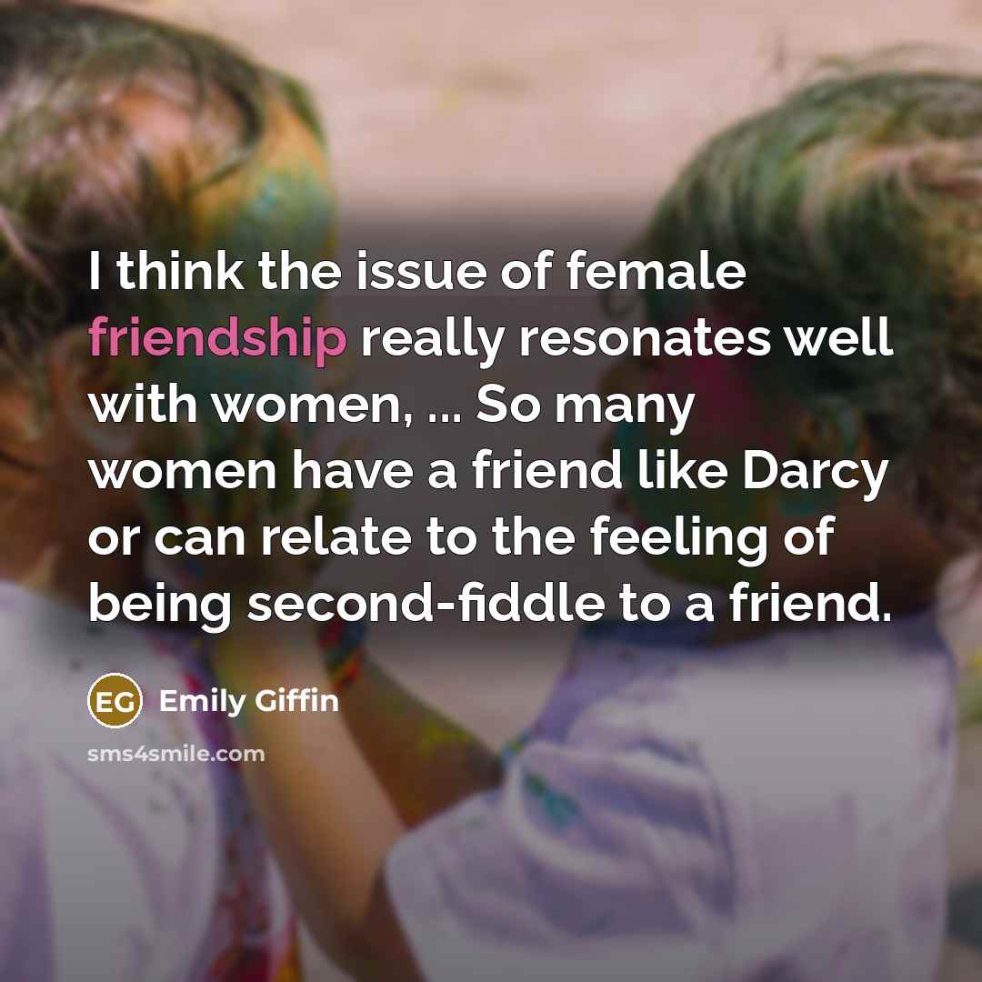 “I think the issue of female friendship really resonates well…” quote by Emily Giffin