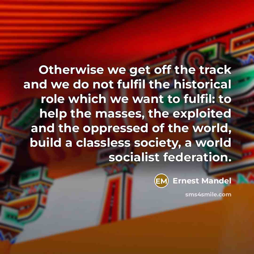 “Otherwise we get off the track and we do not…” quote by Ernest Mandel