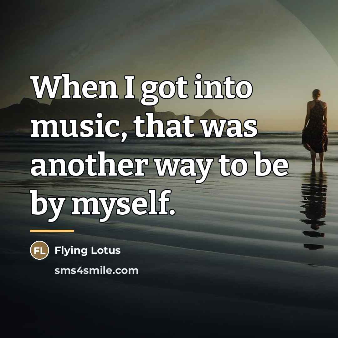“When I got into music, that was another way to…” quote by Flying Lotus