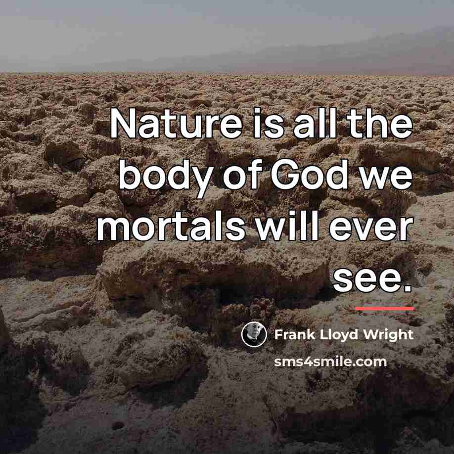 “Nature is all the body of God we mortals will…” quote by Frank Lloyd Wright