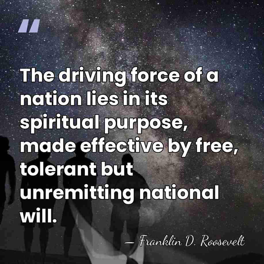 The driving force of a nation lies in its spiritual purpose, made&hellip; - Franklin D. Roosevelt