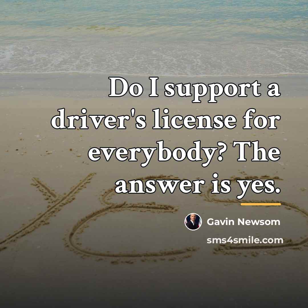 “Do I support a driver's license for everybody? The answer…” quote by Gavin Newsom