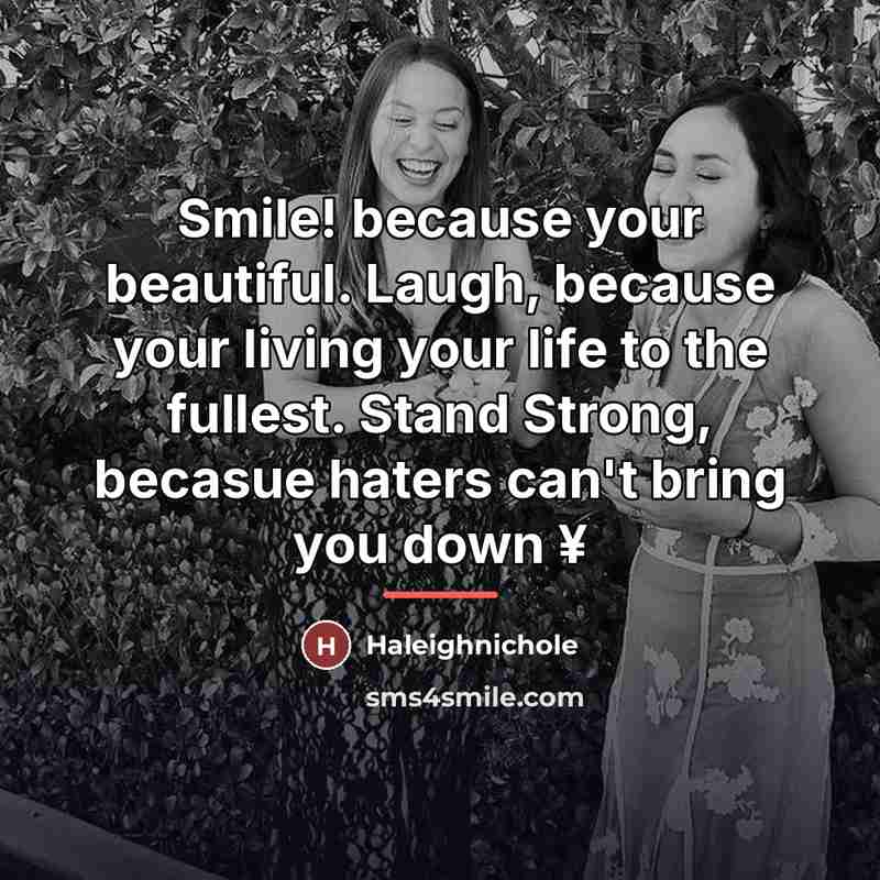 “Smile! because your beautiful. Laugh, because your living your life…” quote by Haleighnichole