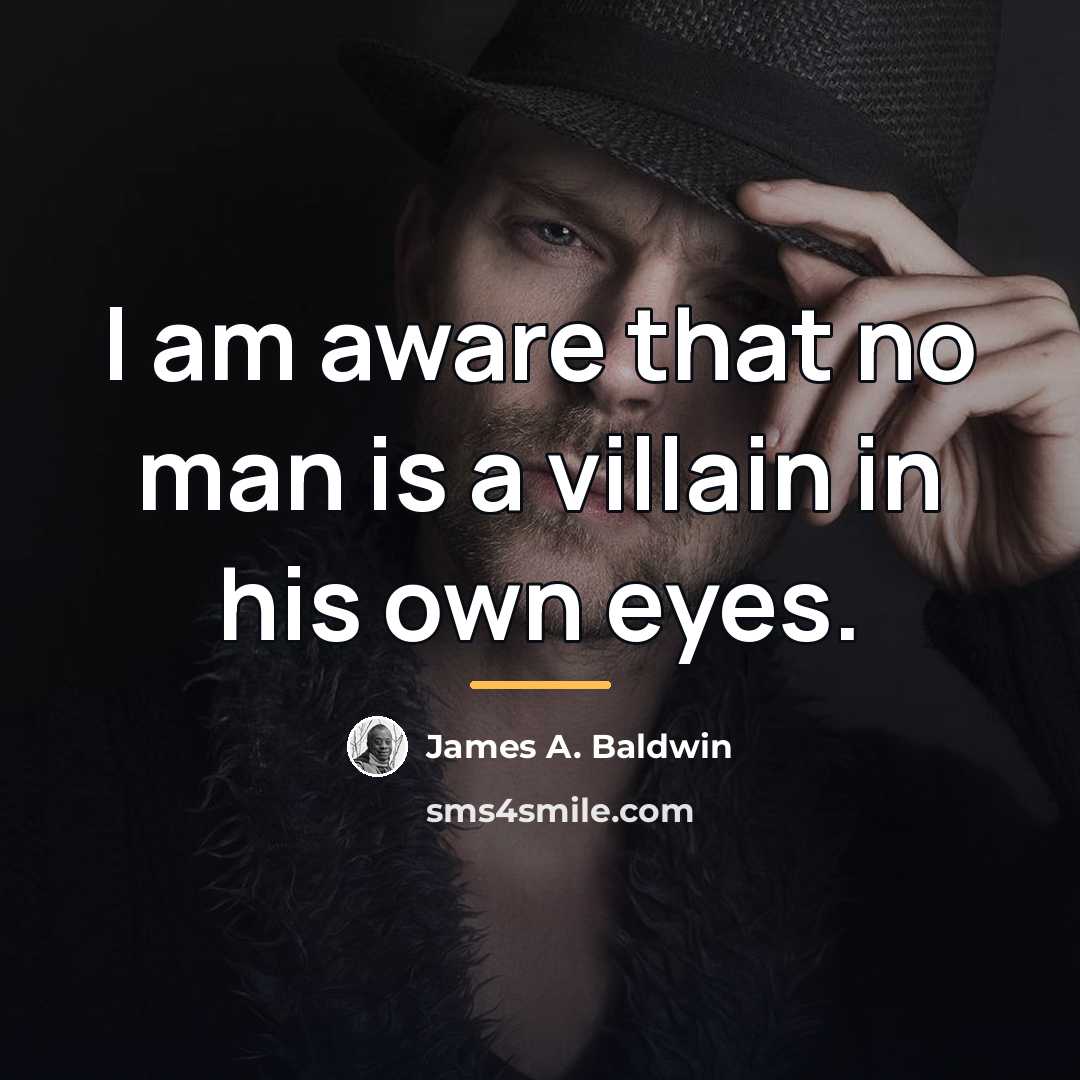 “I am aware that no man is a villain in…” quote by James A. Baldwin