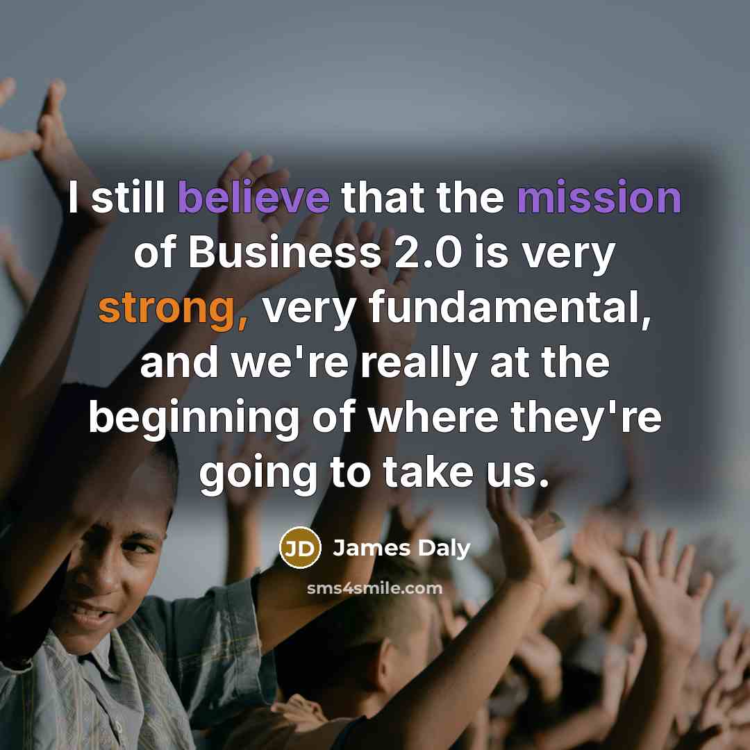“I still believe that the mission of Business 2.0 is…” quote by James Daly