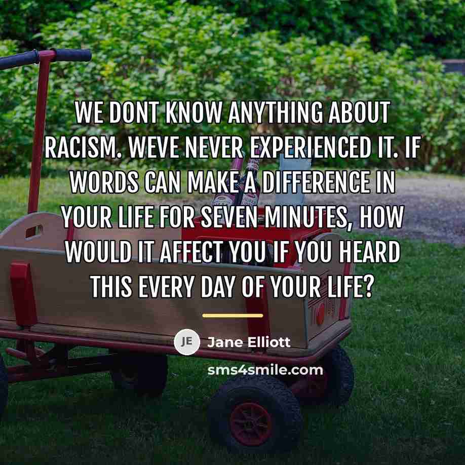 “We dont know anything about racism. Weve never experienced it.…” quote by Jane Elliott