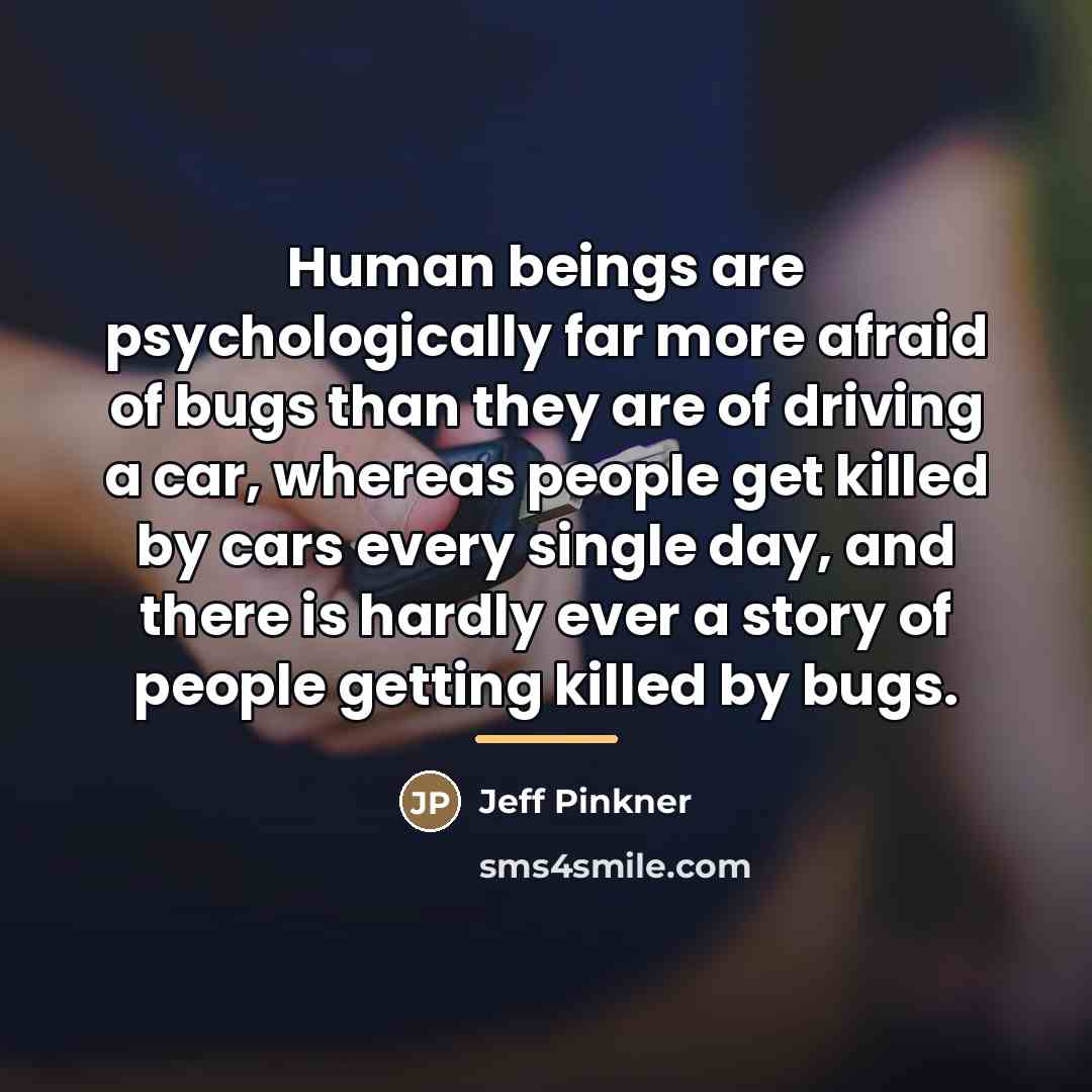 “Human beings are psychologically far more afraid of bugs than…” quote by Jeff Pinkner