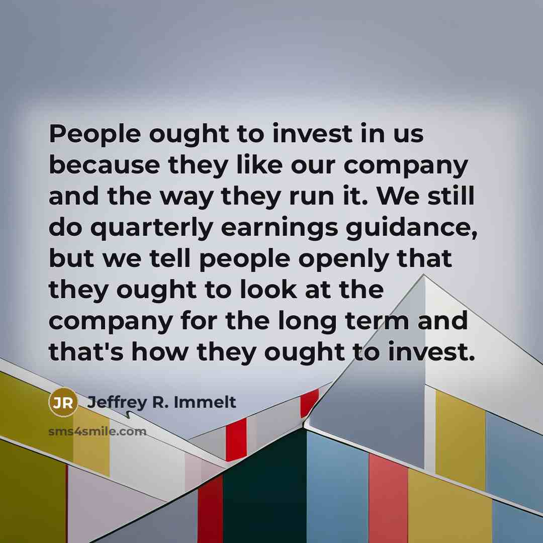 “People ought to invest in us because they like our…” quote by Jeffrey R. Immelt