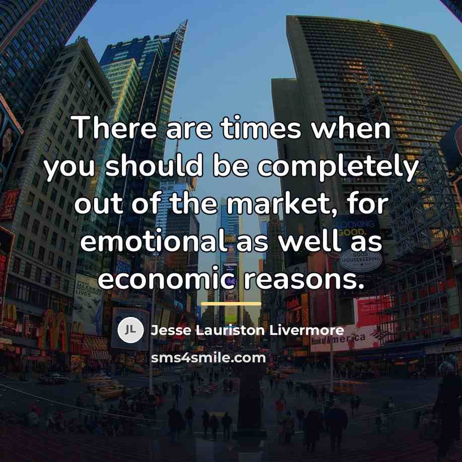 “There are times when you should be completely out of…” quote by Jesse Lauriston Livermore