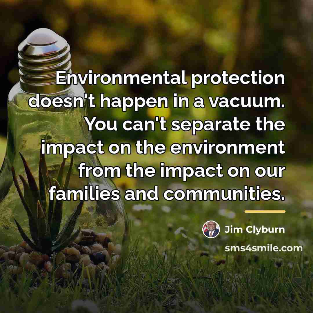 “Environmental protection doesn't happen in a vacuum. You can't separate…” quote by Jim Clyburn