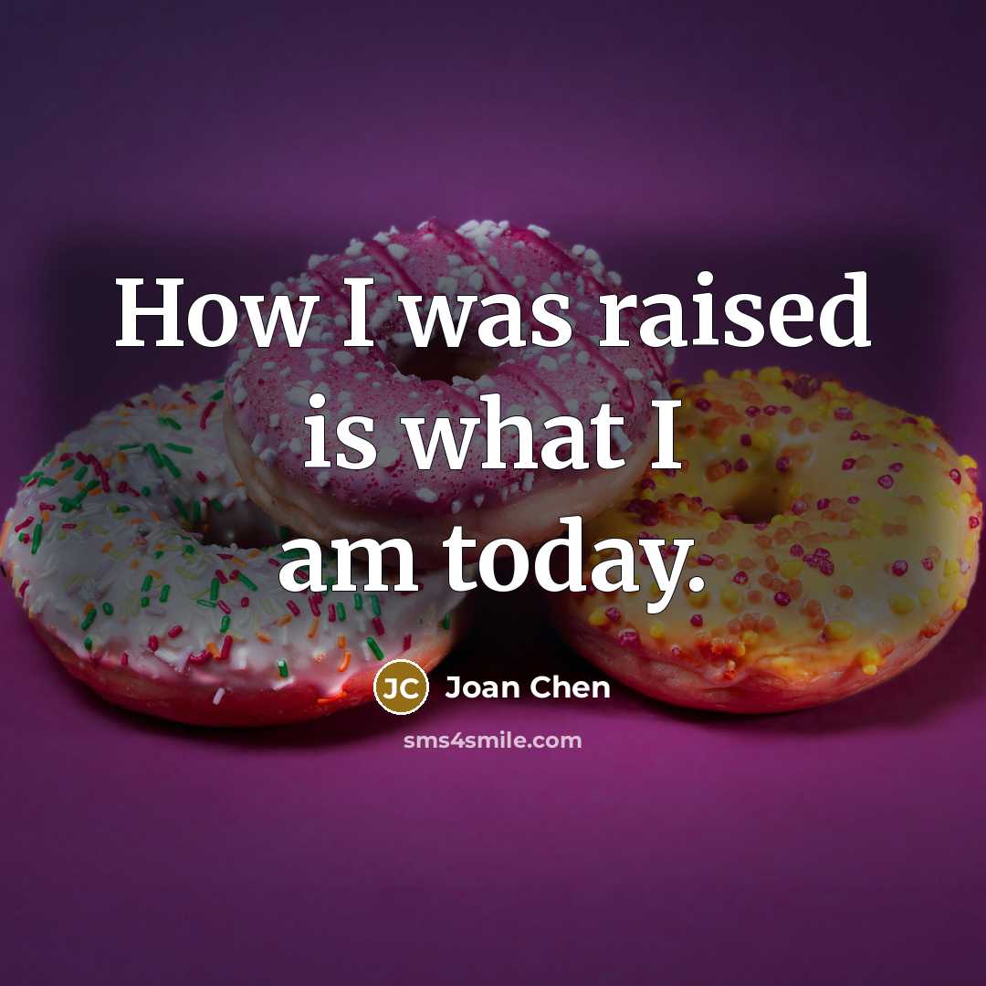 “How I was raised is what I am today.…” quote by Joan Chen