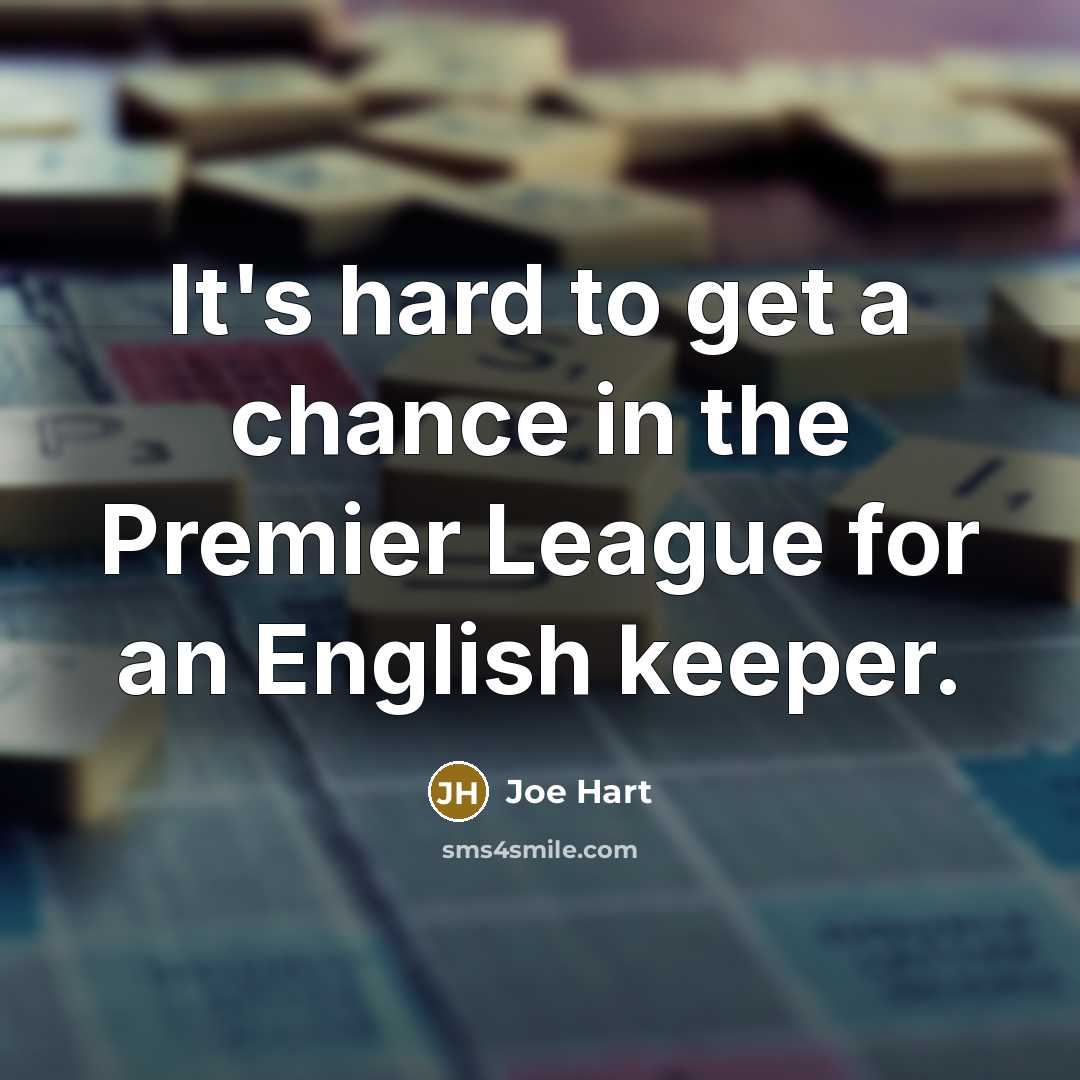 “It's hard to get a chance in the Premier League…” quote by Joe Hart