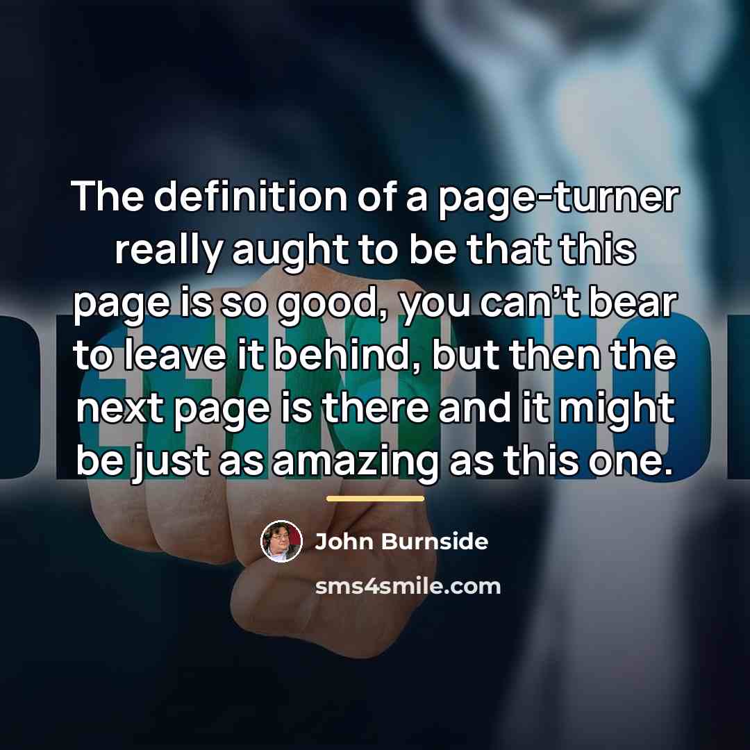 “The definition of a page-turner really aught to be that…” quote by John Burnside