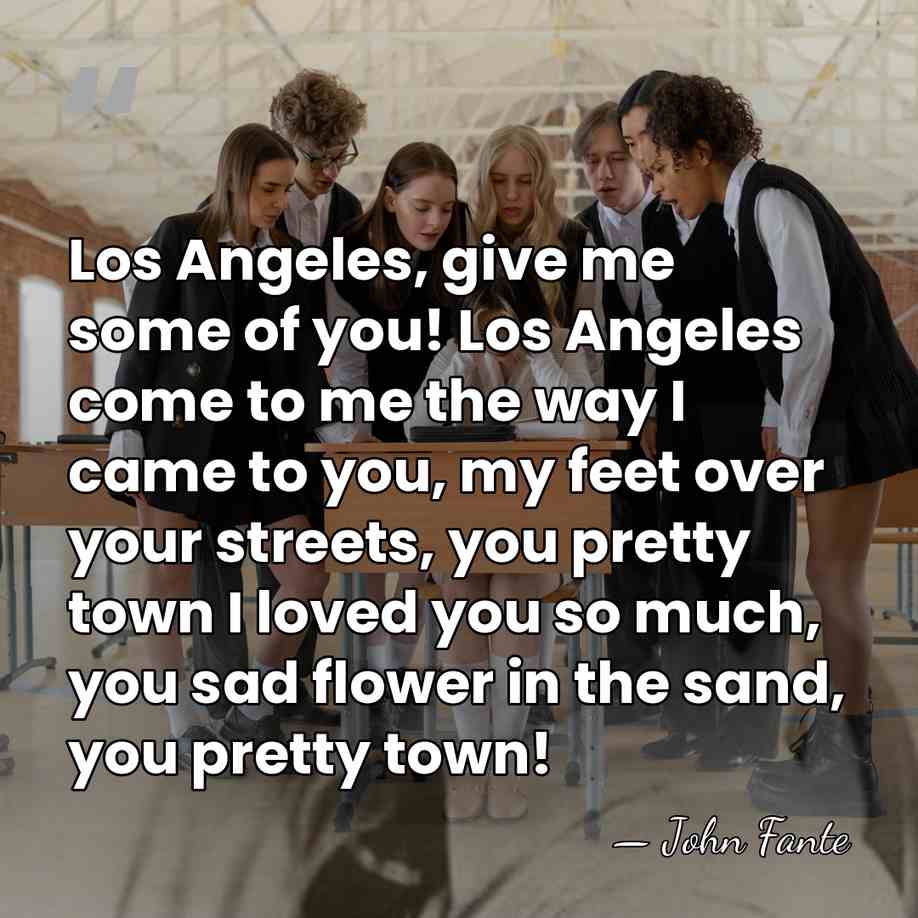 Los Angeles, give me some of you! Los Angeles come to me&hellip; - John Fante