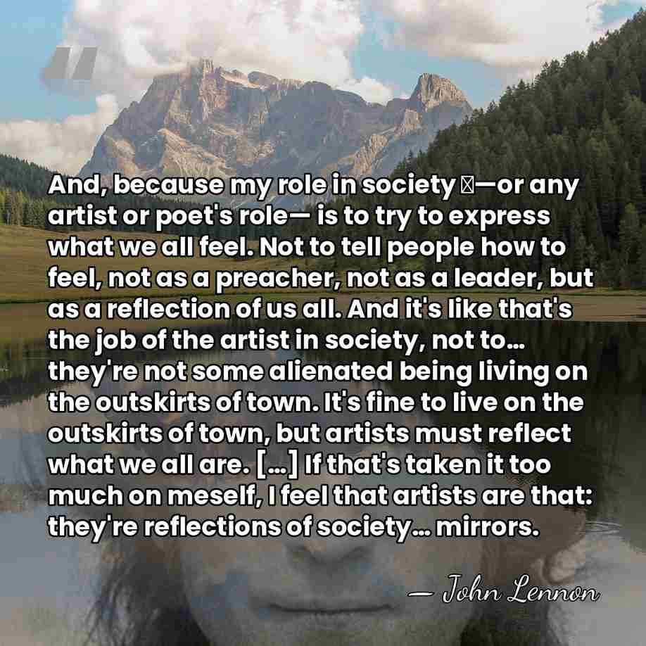 And, because my role in society —or any artist or poet's role—&hellip; - John Lennon