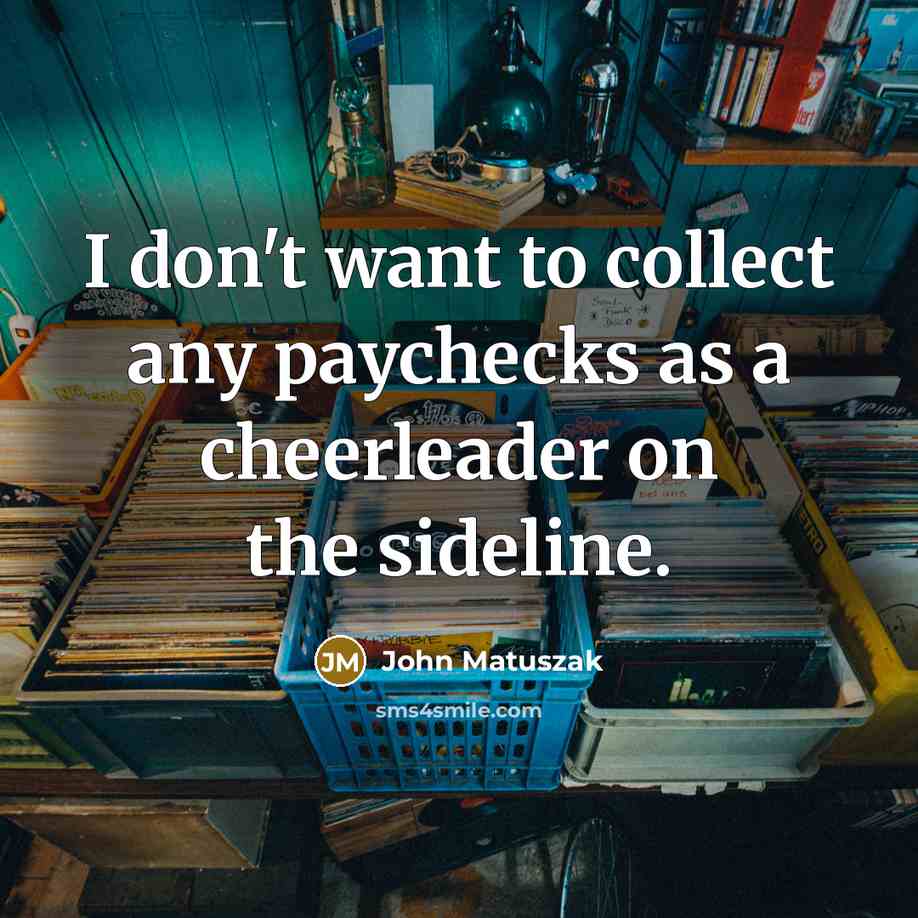 “I don't want to collect any paychecks as a cheerleader…” quote by John Matuszak
