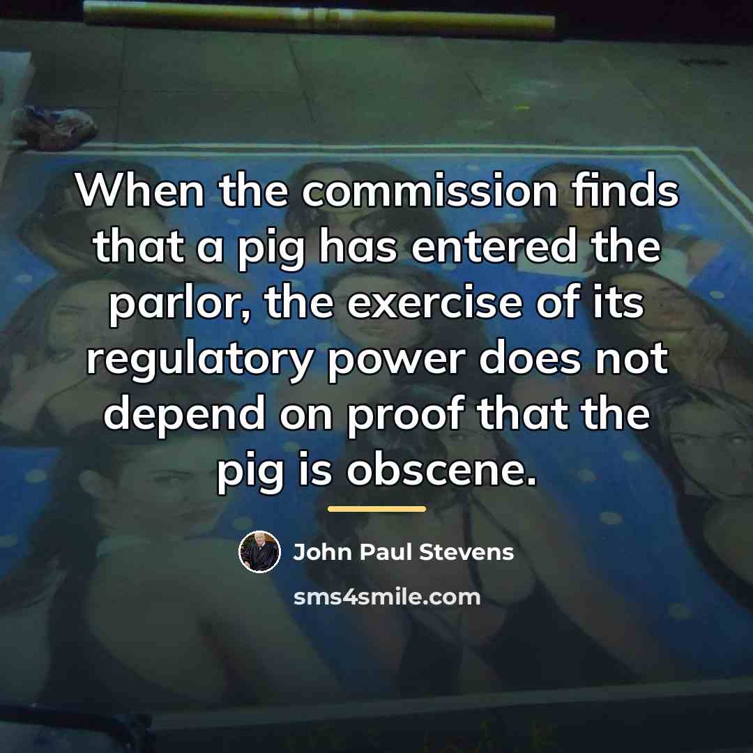 “When the commission finds that a pig has entered the…” quote by John Paul Stevens