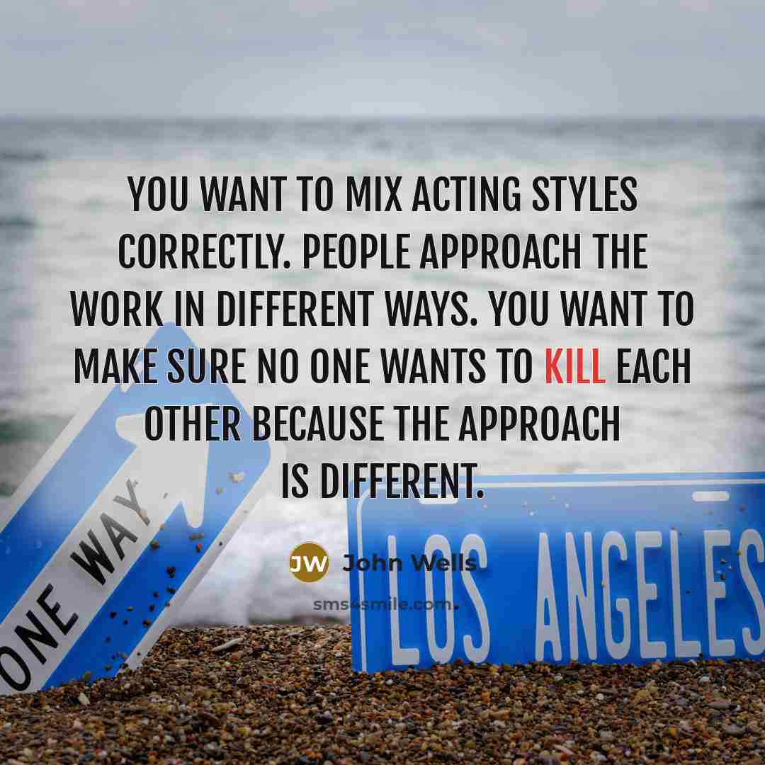 “You want to mix acting styles correctly. People approach the…” quote by John Wells