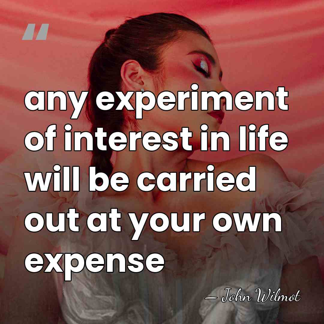 any experiment of interest in life will be carried out at your&hellip; - John Wilmot
