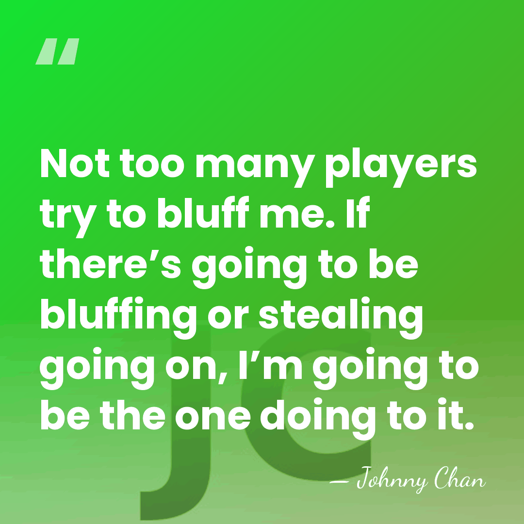 Not too many players try to bluff me. If there’s going to be&hellip; - Johnny Chan