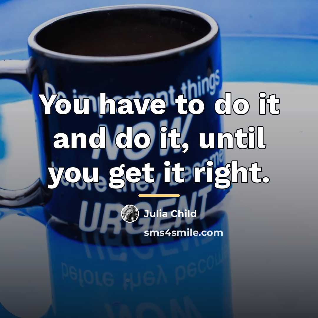 “You have to do it and do it, until you…” quote by Julia Child