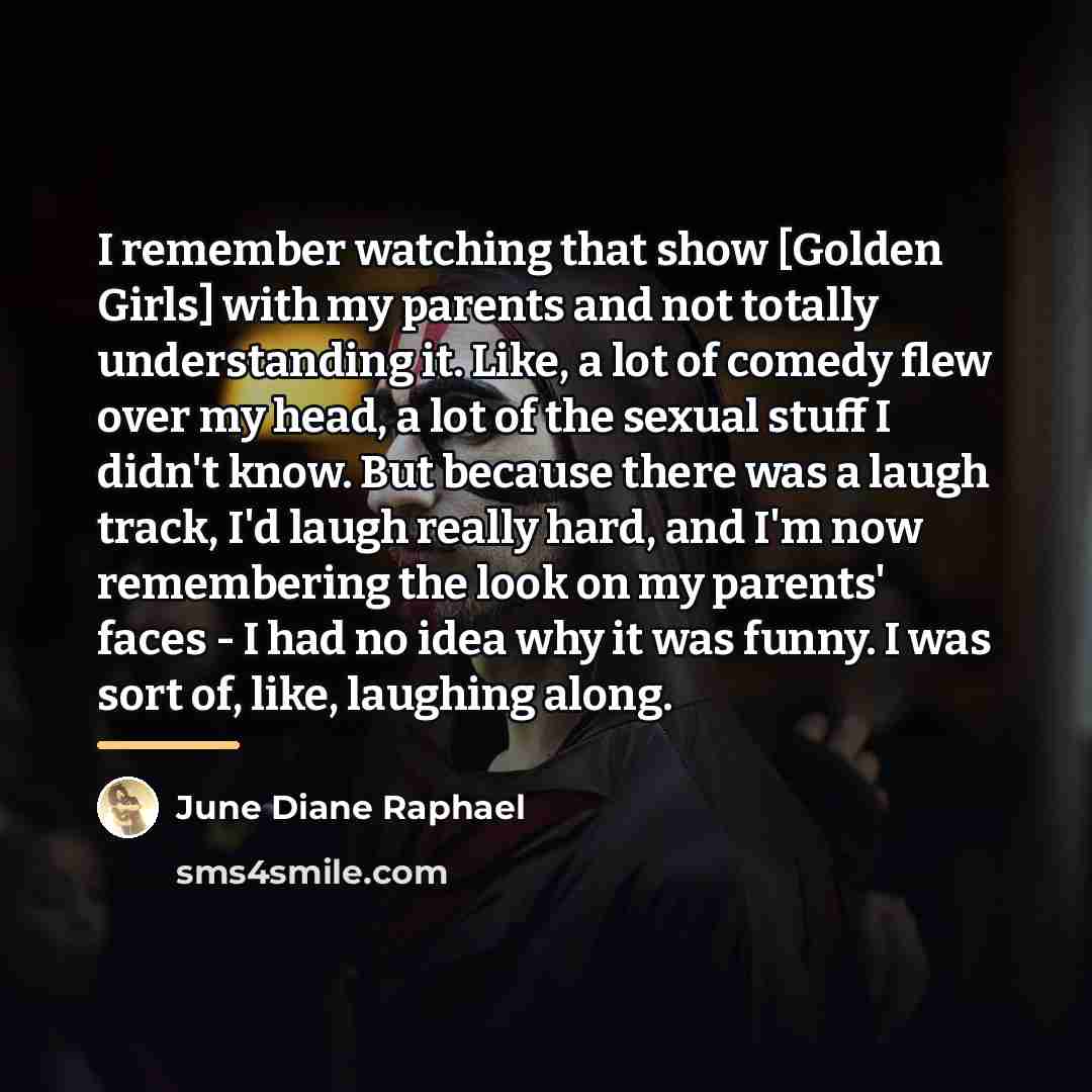 “I remember watching that show [Golden Girls] with my parents…” quote by June Diane Raphael