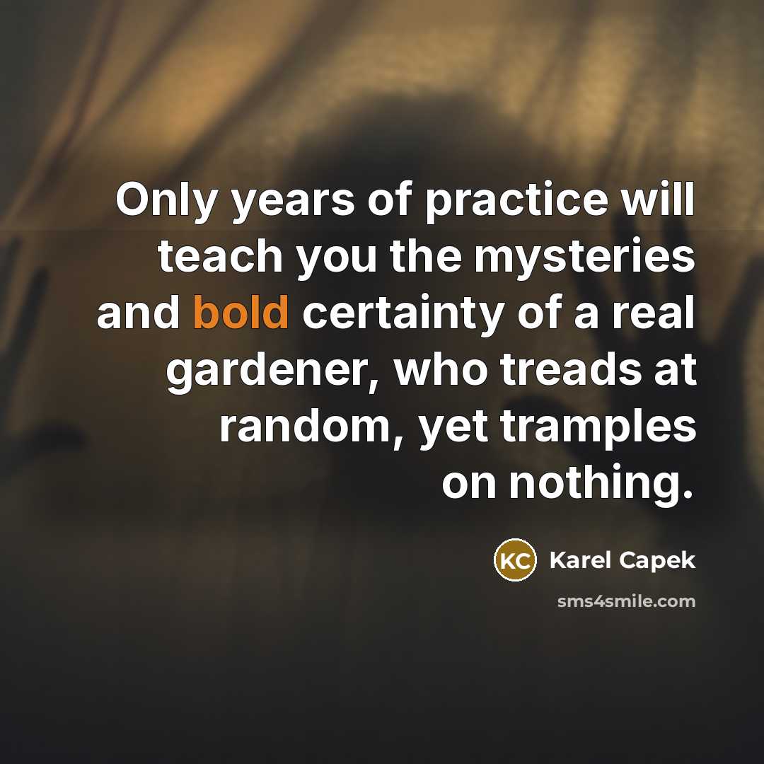 “Only years of practice will teach you the mysteries and…” quote by Karel Capek