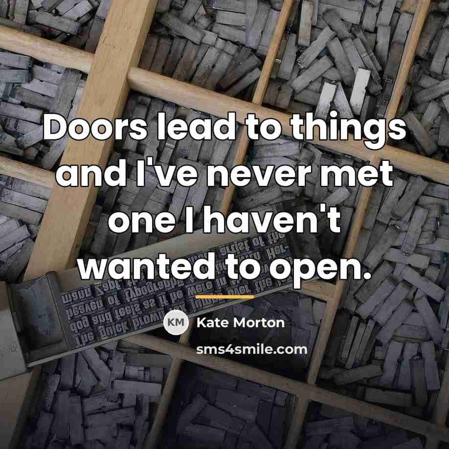 “Doors lead to things and I've never met one I…” quote by Kate Morton