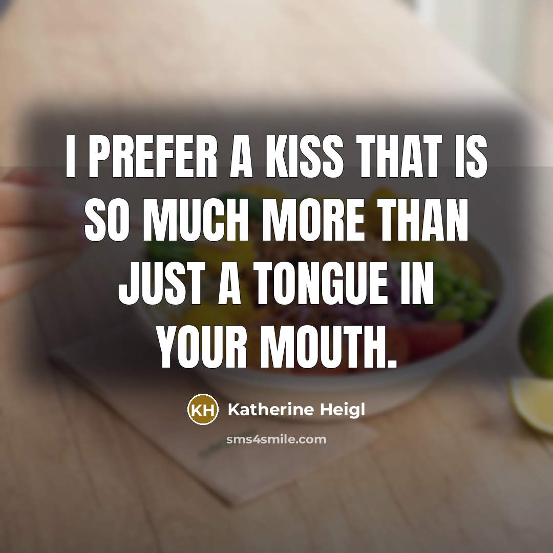 “I prefer a kiss that is so much more than…” quote by Katherine Heigl