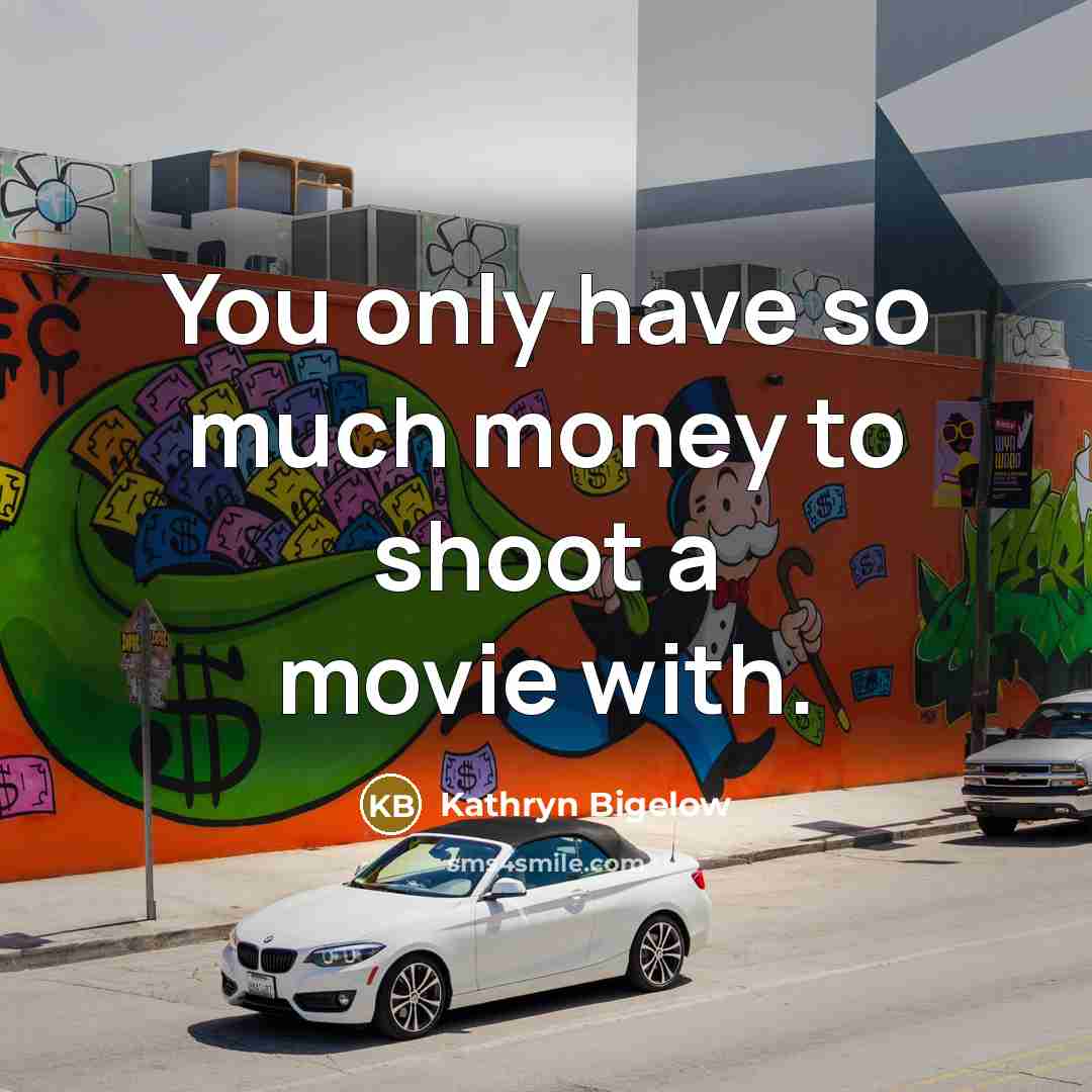 “You only have so much money to shoot a movie…” quote by Kathryn Bigelow