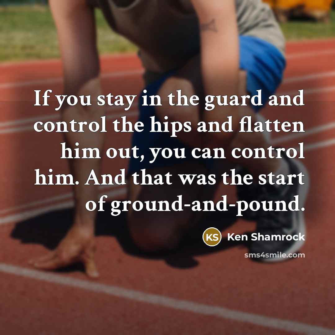 “If you stay in the guard and control the hips…” quote by Ken Shamrock