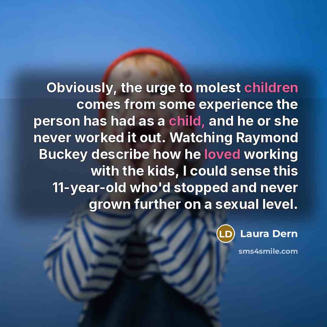 “Obviously, the urge to molest children comes from some experience…” quote by Laura Dern