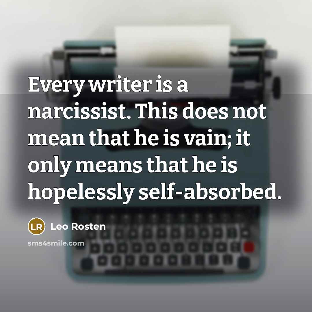 “Every writer is a narcissist. This does not mean that…” quote by Leo Rosten