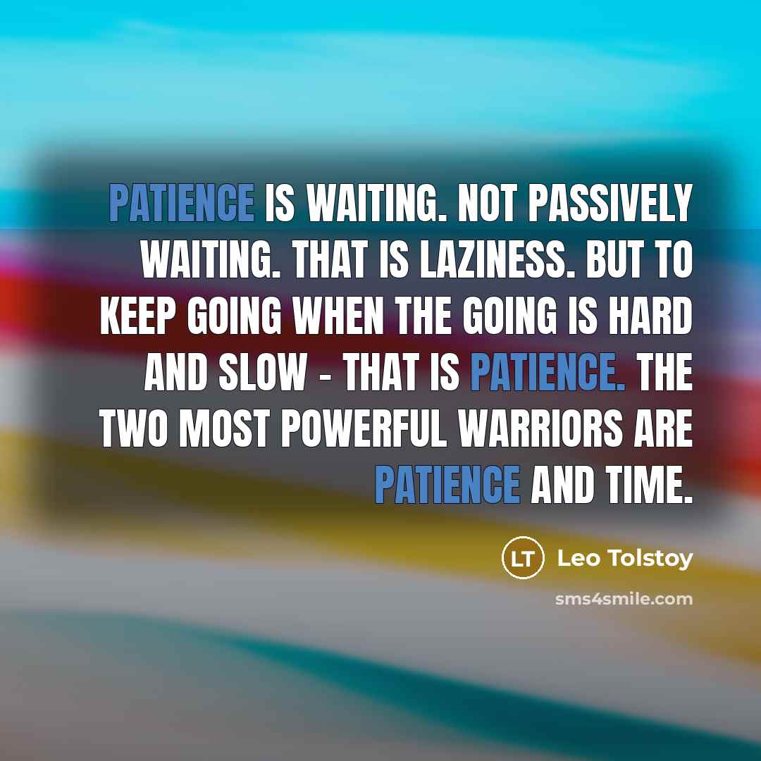 “Patience is waiting. Not passively waiting. That is laziness. But…” quote by Leo Tolstoy