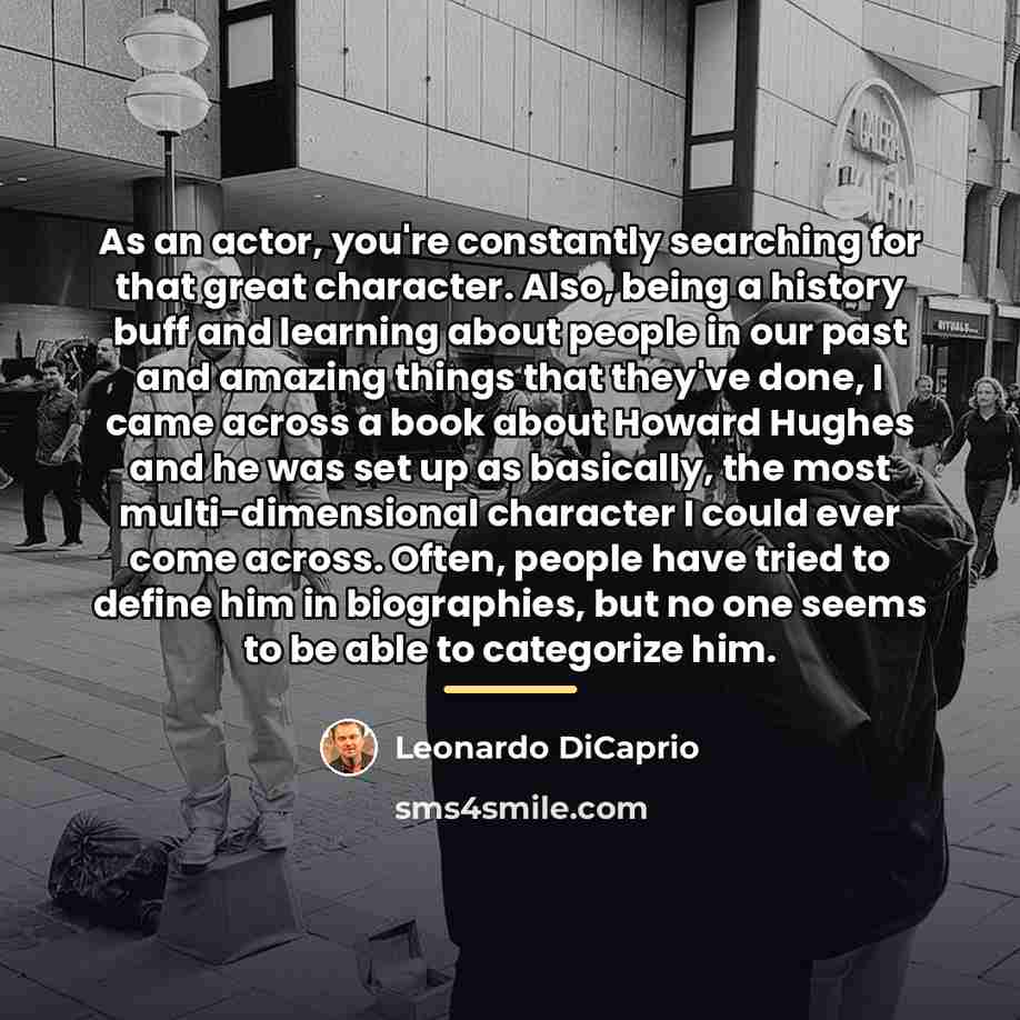 “As an actor, you're constantly searching for that great character.…” quote by Leonardo DiCaprio