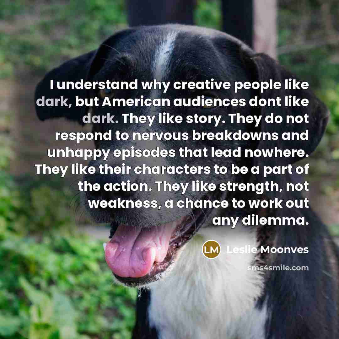 “I understand why creative people like dark, but American audiences…” quote by Leslie Moonves