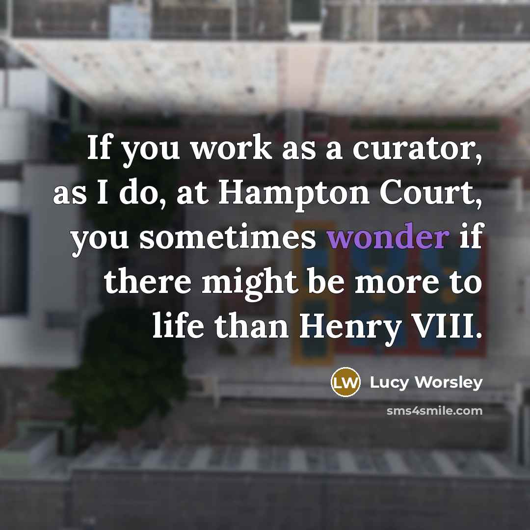“If you work as a curator, as I do, at…” quote by Lucy Worsley