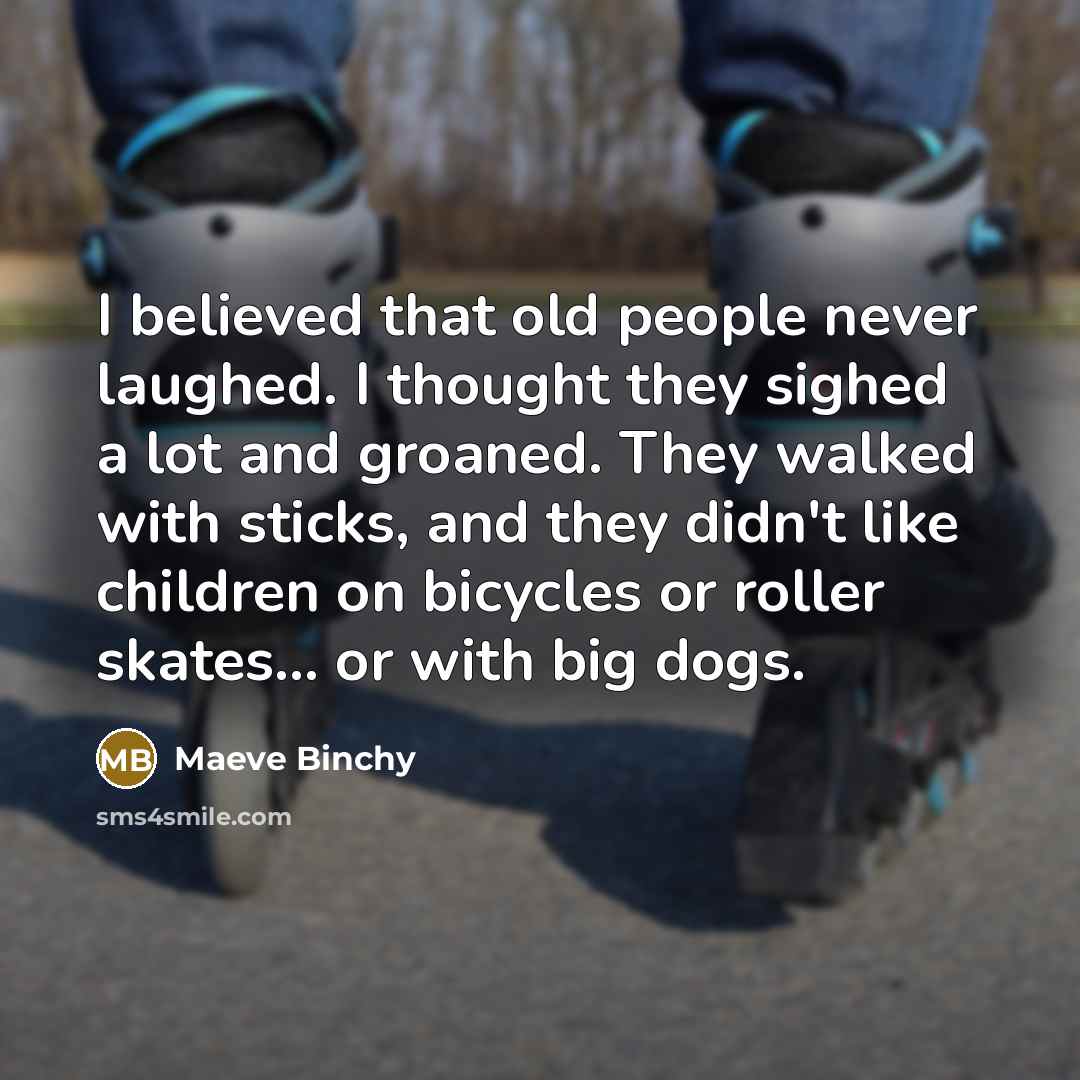 “I believed that old people never laughed. I thought they…” quote by Maeve Binchy