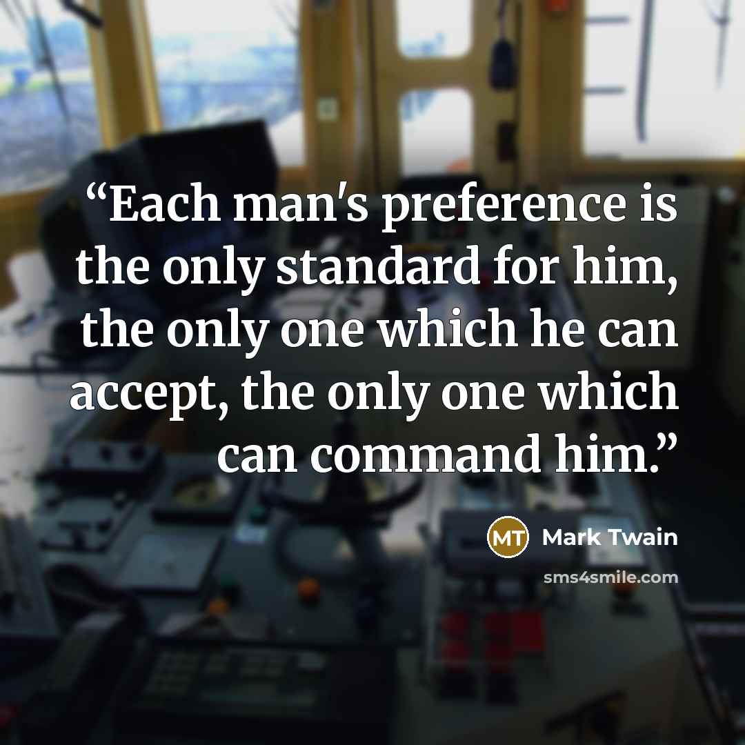 “Each man's preference is the only standard for him, the only one which he can accept, the only one which can command him.” quote by Mark Twain