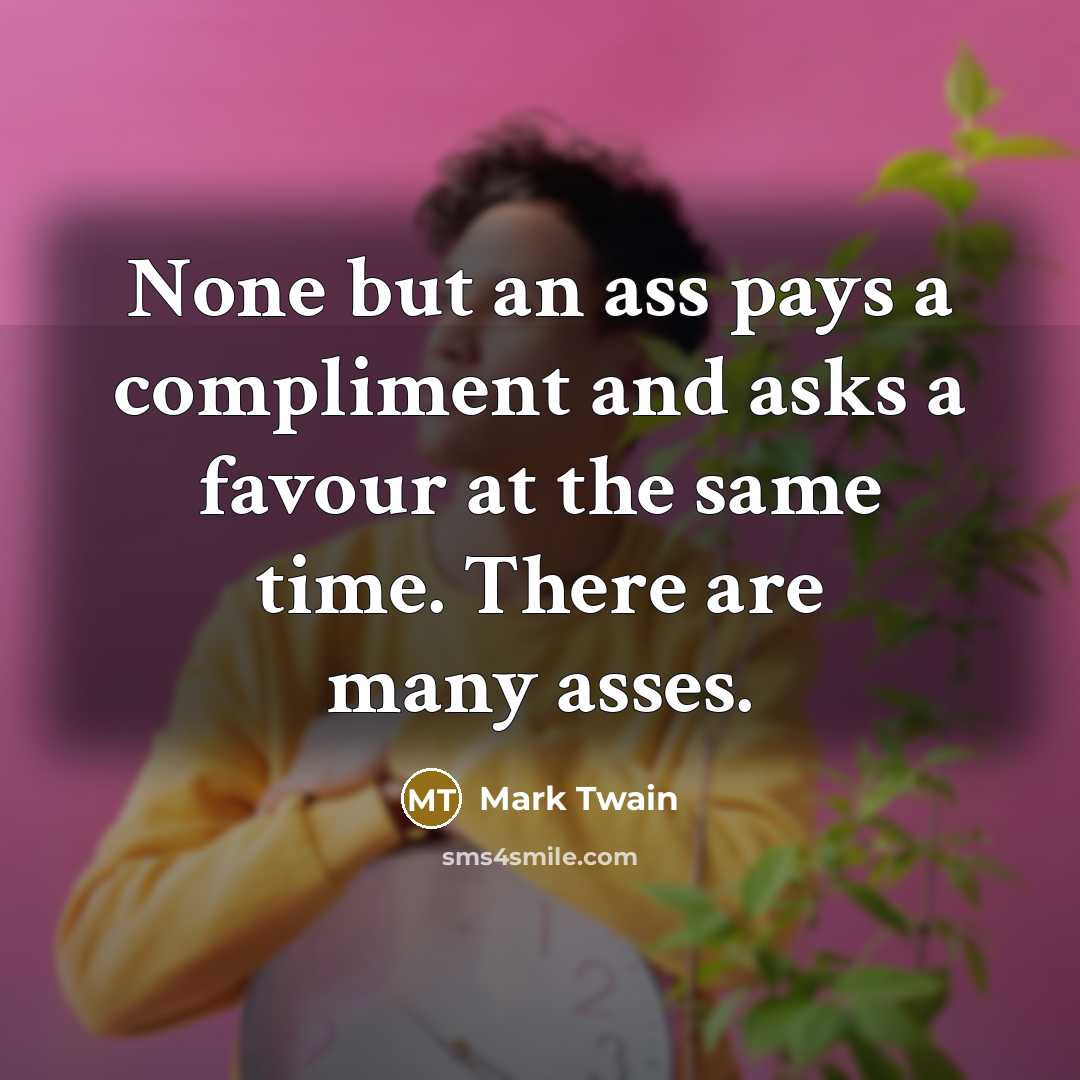 “None but an ass pays a compliment and asks a…” quote by Mark Twain