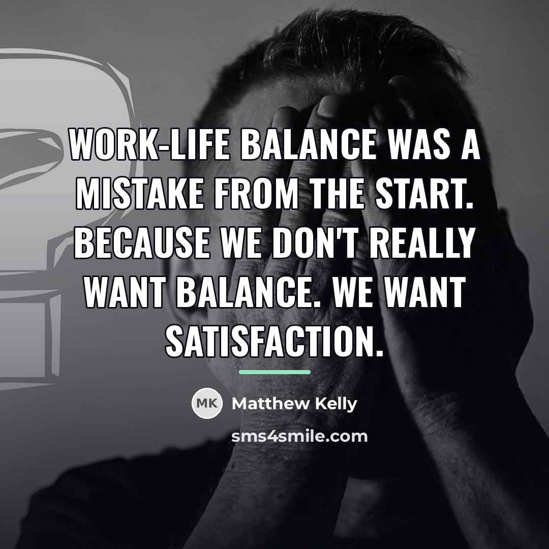 “Work-life balance was a mistake from the start. Because we…” quote by Matthew Kelly
